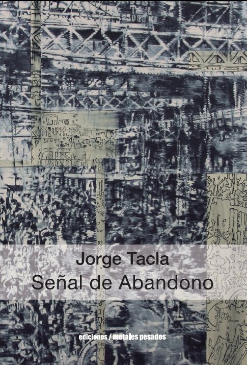 Jorge Tacla. Señal de Abandono. Ediciones Metales Pesados, Santiago de Chile, 2016.