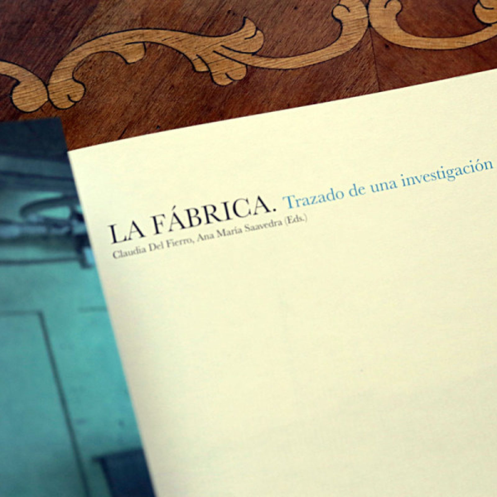 La Fábrica. Trazado de una investigación, Claudia Del Fierro, Ana María Saavedra (Eds.)
