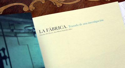 La Fábrica. Trazado de una investigación, Claudia Del Fierro, Ana María Saavedra (Eds.)